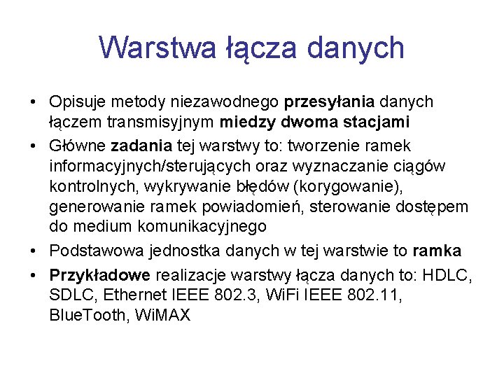 Warstwa łącza danych • Opisuje metody niezawodnego przesyłania danych łączem transmisyjnym miedzy dwoma stacjami