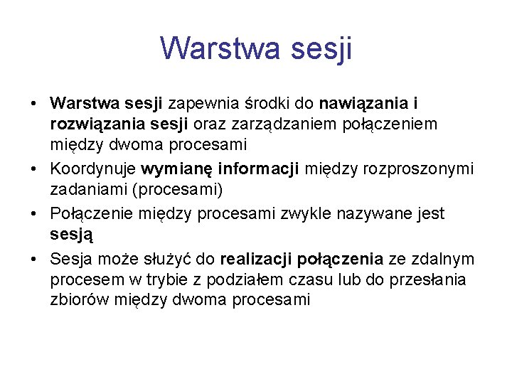 Warstwa sesji • Warstwa sesji zapewnia środki do nawiązania i rozwiązania sesji oraz zarządzaniem