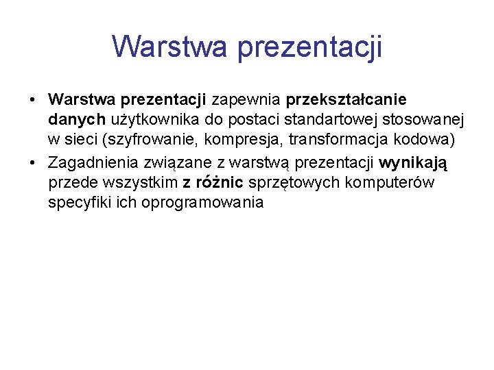 Warstwa prezentacji • Warstwa prezentacji zapewnia przekształcanie danych użytkownika do postaci standartowej stosowanej w