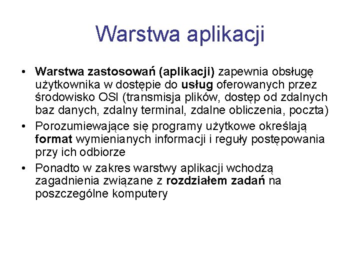 Warstwa aplikacji • Warstwa zastosowań (aplikacji) zapewnia obsługę użytkownika w dostępie do usług oferowanych