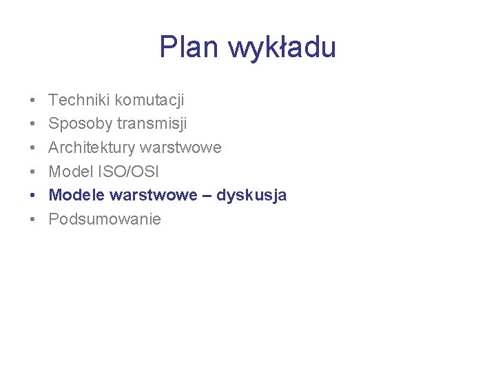 Plan wykładu • • • Techniki komutacji Sposoby transmisji Architektury warstwowe Model ISO/OSI Modele