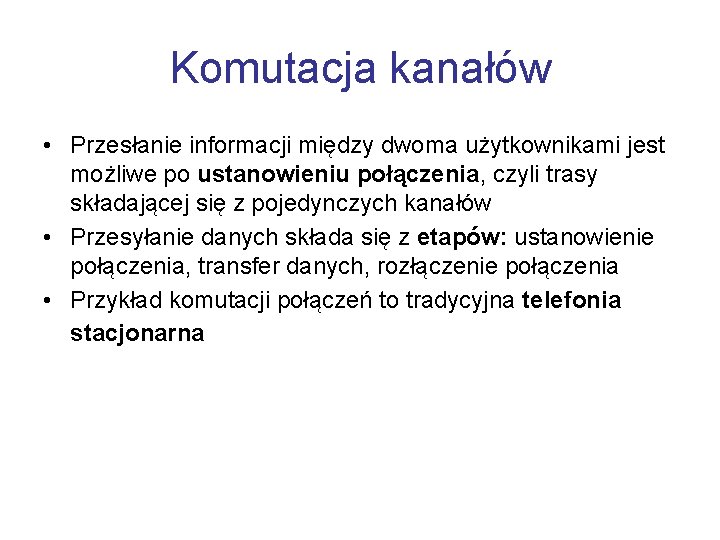 Komutacja kanałów • Przesłanie informacji między dwoma użytkownikami jest możliwe po ustanowieniu połączenia, czyli