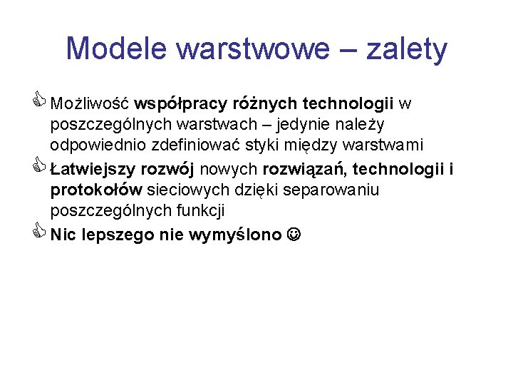 Modele warstwowe – zalety C Możliwość współpracy różnych technologii w poszczególnych warstwach – jedynie