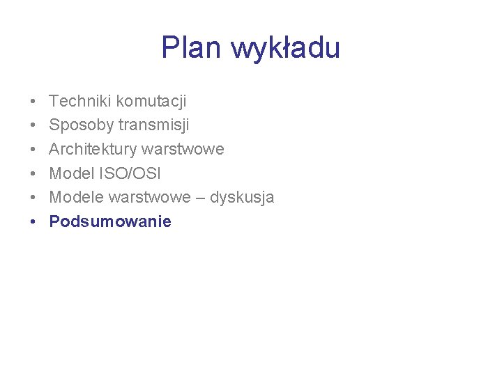 Plan wykładu • • • Techniki komutacji Sposoby transmisji Architektury warstwowe Model ISO/OSI Modele
