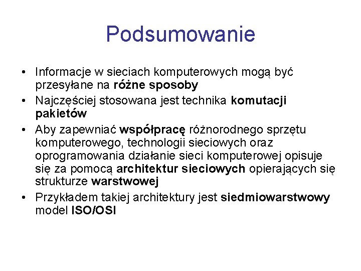 Podsumowanie • Informacje w sieciach komputerowych mogą być przesyłane na różne sposoby • Najczęściej