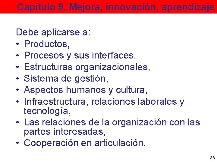 Capitulo 9. Mejora, innovación, aprendizaje Debe aplicarse a: • Productos, • Procesos y sus