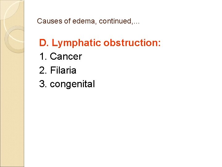 Causes of edema, continued, … D. Lymphatic obstruction: 1. Cancer 2. Filaria 3. congenital Causes of edema, continued, … D. Lymphatic obstruction: 1. Cancer 2. Filaria 3. congenital