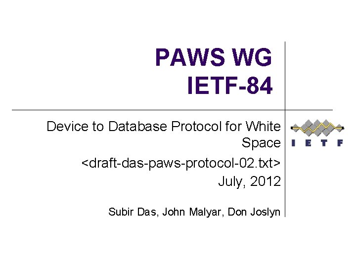 PAWS WG IETF-84 Device to Database Protocol for White Space <draft-das-paws-protocol-02. txt> July, 2012