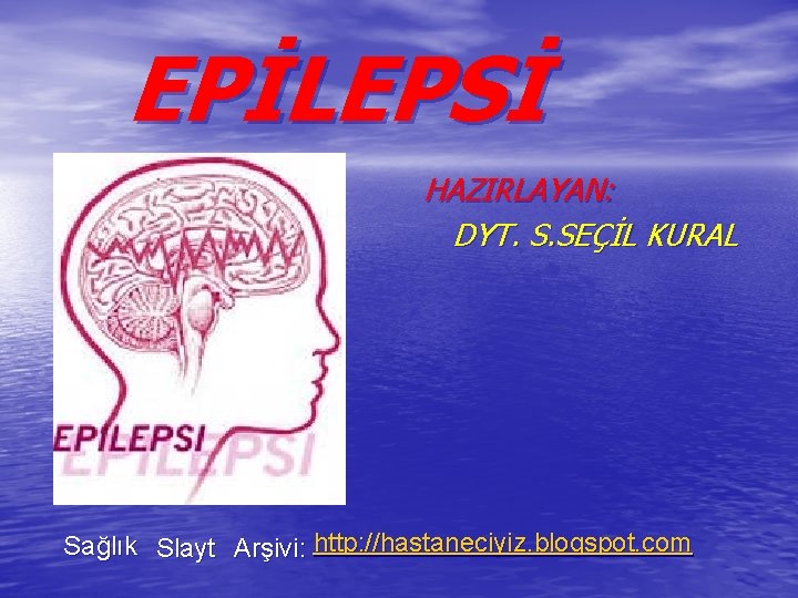 EPİLEPSİ HAZIRLAYAN: DYT. S. SEÇİL KURAL Sağlık Slayt Arşivi: http: //hastaneciyiz. blogspot. com 