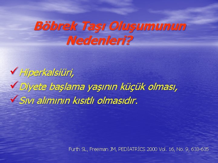 Böbrek Taşı Oluşumunun Nedenleri? üHiperkalsiüri, üDiyete başlama yaşının küçük olması, üSıvı alımının kısıtlı olmasıdır.