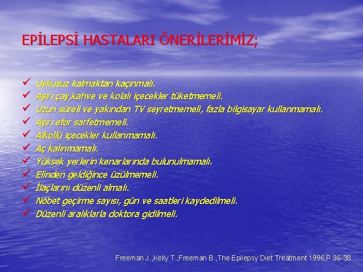 EPİLEPSİ HASTALARI ÖNERİLERİMİZ; ü ü ü Uykusuz kalmaktan kaçınmalı. Aşırı çay, kahve ve kolalı