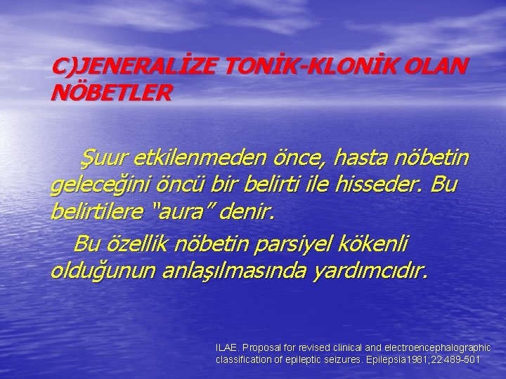 C)JENERALİZE TONİK-KLONİK OLAN NÖBETLER Şuur etkilenmeden önce, hasta nöbetin geleceğini öncü bir belirti ile