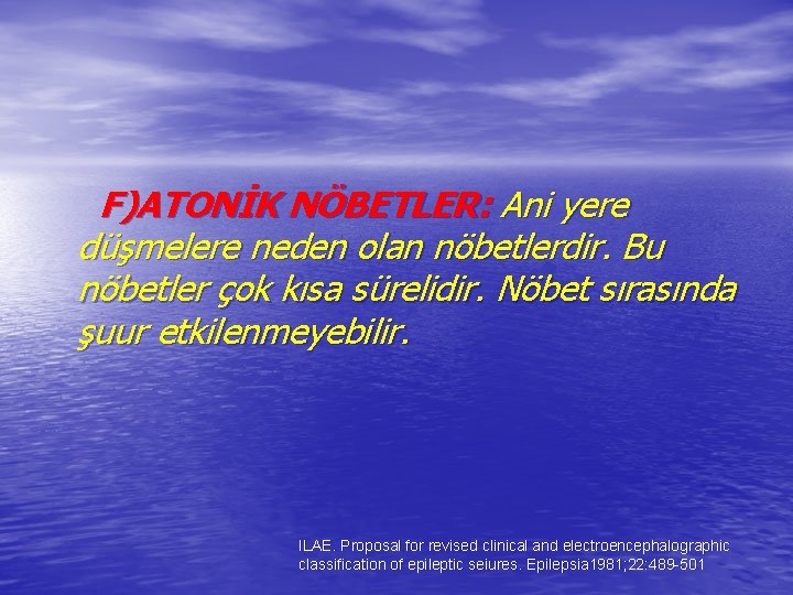 F)ATONİK NÖBETLER: Ani yere düşmelere neden olan nöbetlerdir. Bu nöbetler çok kısa sürelidir. Nöbet