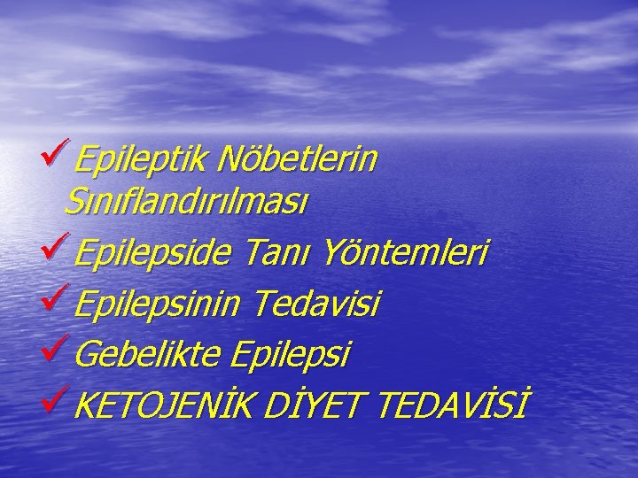 üEpileptik Nöbetlerin Sınıflandırılması üEpilepside Tanı Yöntemleri üEpilepsinin Tedavisi üGebelikte Epilepsi üKETOJENİK DİYET TEDAVİSİ 