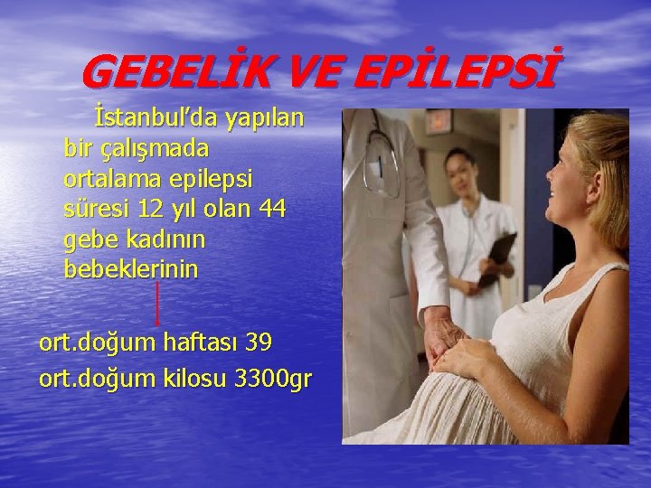 GEBELİK VE EPİLEPSİ İstanbul’da yapılan bir çalışmada ortalama epilepsi süresi 12 yıl olan 44