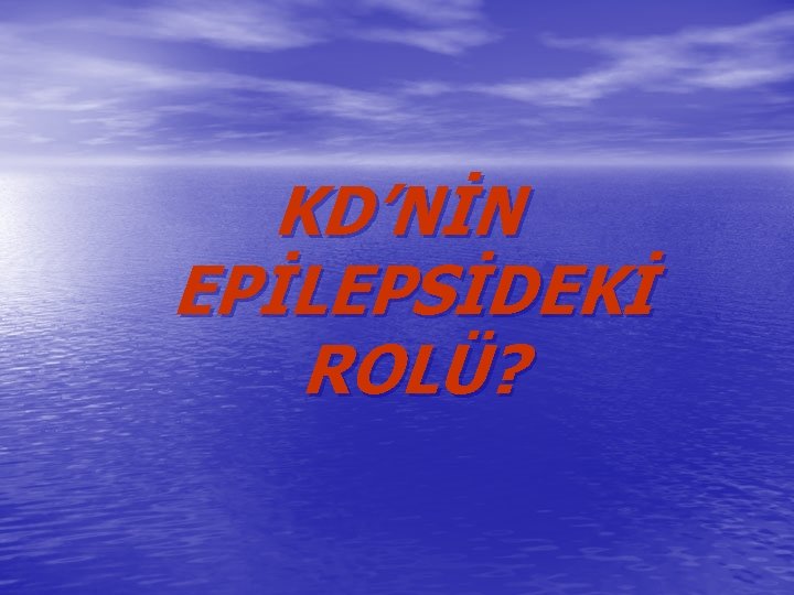 KD’NİN EPİLEPSİDEKİ ROLÜ? 