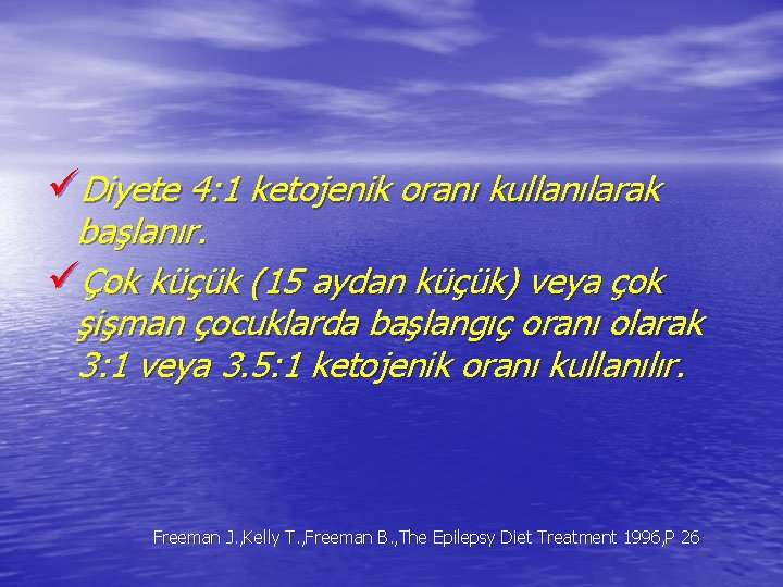 üDiyete 4: 1 ketojenik oranı kullanılarak başlanır. üÇok küçük (15 aydan küçük) veya çok