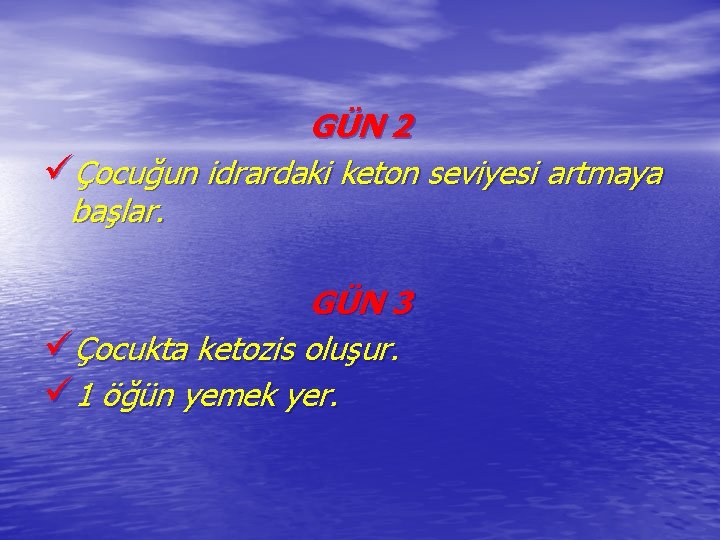 GÜN 2 üÇocuğun idrardaki keton seviyesi artmaya başlar. GÜN 3 üÇocukta ketozis oluşur. ü