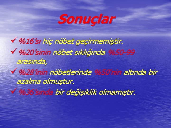 Sonuçlar ü%16’sı hiç nöbet geçirmemiştir. ü%20’sinin nöbet sıklığında %50 -99 arasında, ü%28’inin nöbetlerinde %50‘nin