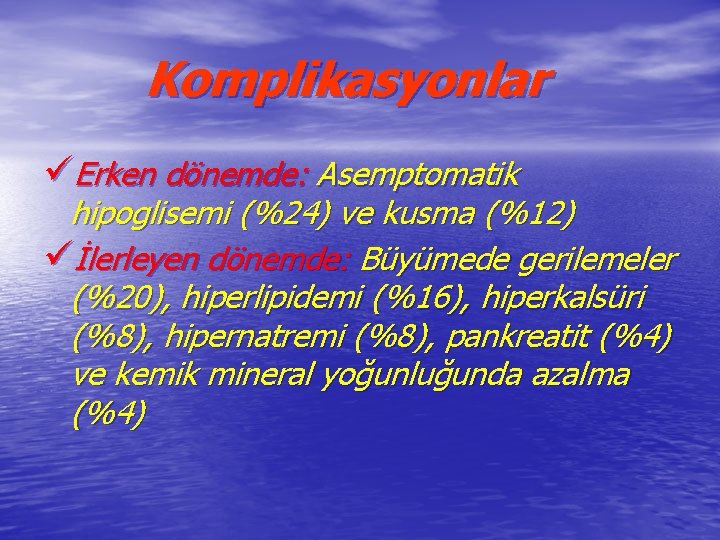 Komplikasyonlar üErken dönemde: Asemptomatik hipoglisemi (%24) ve kusma (%12) üİlerleyen dönemde: Büyümede gerilemeler (%20),