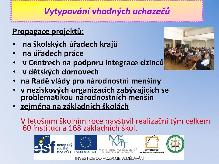 Vytypování vhodných uchazečů Propagace projektů: na školských úřadech krajů na úřadech práce v Centrech