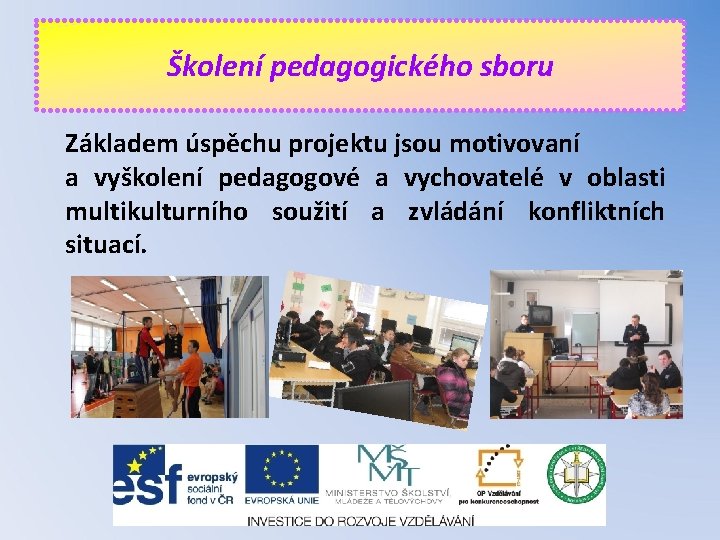 Školení pedagogického sboru Základem úspěchu projektu jsou motivovaní a vyškolení pedagogové a vychovatelé v