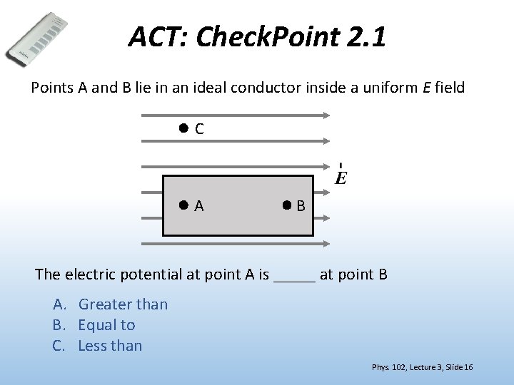 ACT: Check. Point 2. 1 Points A and B lie in an ideal conductor