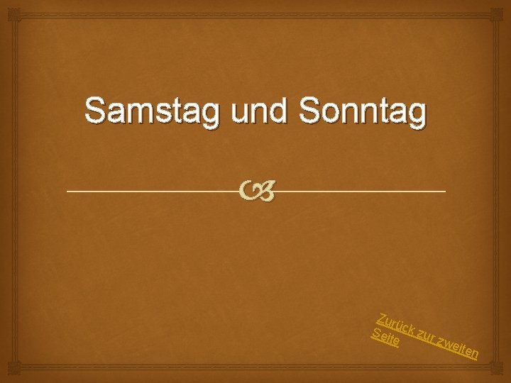 Samstag und Sonntag Zur ü Sei ck zur te z wei ten 