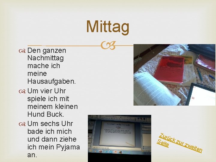  Den ganzen Nachmittag mache ich meine Hausaufgaben. Um vier Uhr spiele ich mit