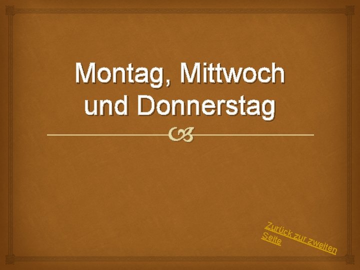 Montag, Mittwoch und Donnerstag Zur ü Sei ck zur te z wei ten 