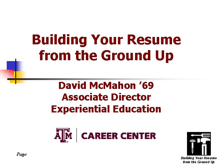 Building Your Resume from the Ground Up David Mc. Mahon ’ 69 Associate Director