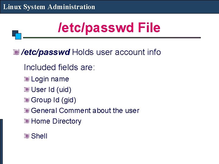 Linux System Administration /etc/passwd File /etc/passwd Holds user account info Included fields are: Login