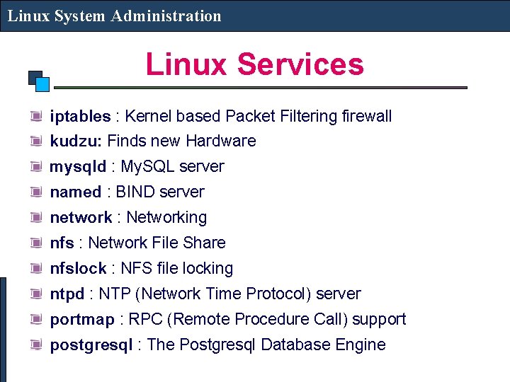 Linux System Administration Linux Services iptables : Kernel based Packet Filtering firewall kudzu: Finds