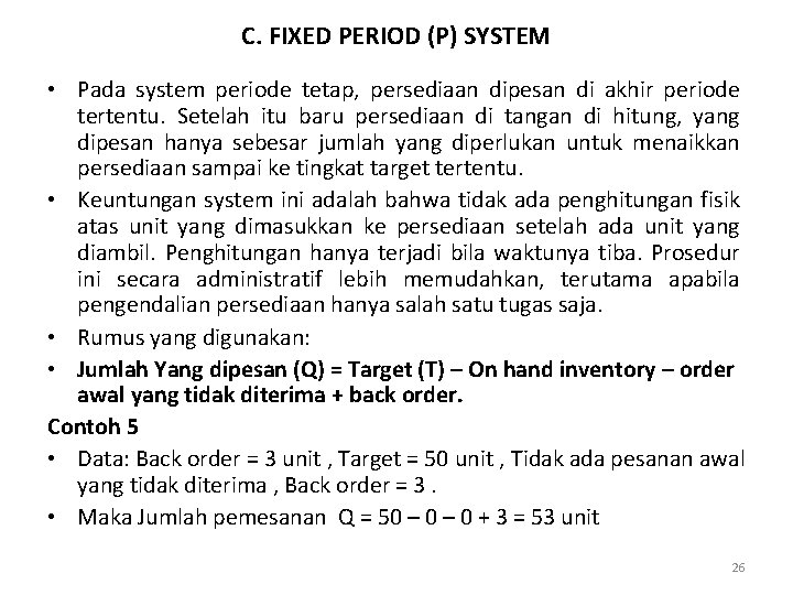 C. FIXED PERIOD (P) SYSTEM • Pada system periode tetap, persediaan dipesan di akhir
