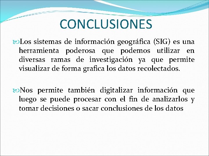 CONCLUSIONES Los sistemas de información geográfica (SIG) es una herramienta poderosa que podemos utilizar CONCLUSIONES Los sistemas de información geográfica (SIG) es una herramienta poderosa que podemos utilizar