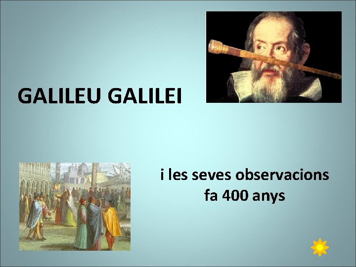 GALILEU GALILEI i les seves observacions fa 400 anys 