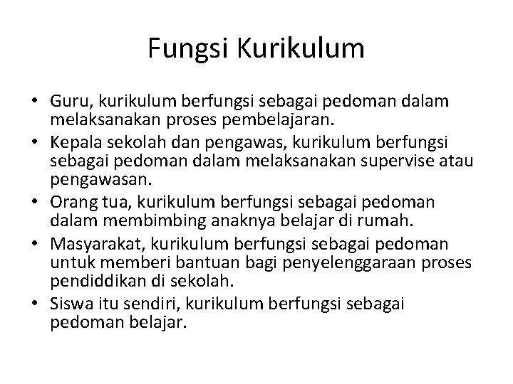 Fungsi Kurikulum • Guru, kurikulum berfungsi sebagai pedoman dalam melaksanakan proses pembelajaran. • Kepala Fungsi Kurikulum • Guru, kurikulum berfungsi sebagai pedoman dalam melaksanakan proses pembelajaran. • Kepala