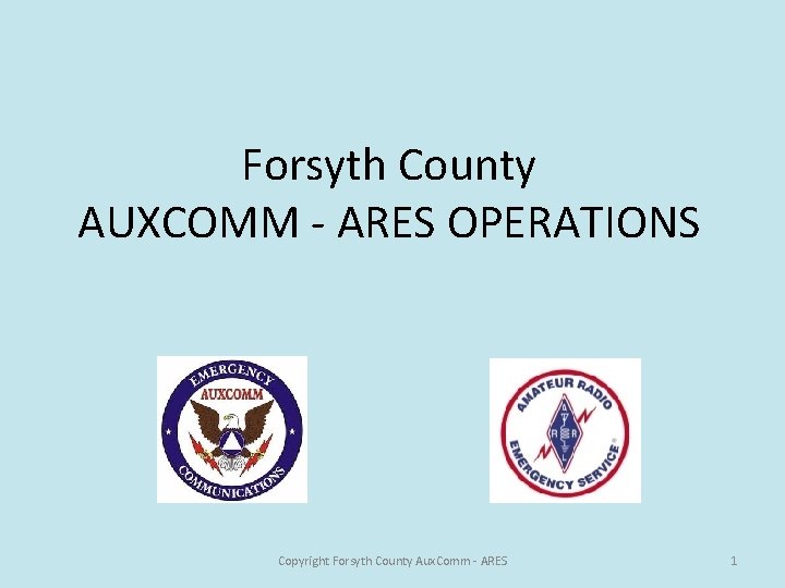 Forsyth County AUXCOMM - ARES OPERATIONS Copyright Forsyth County Aux. Comm - ARES 1