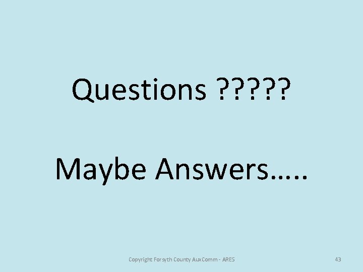 Questions ? ? ? Maybe Answers…. . Copyright Forsyth County Aux. Comm - ARES