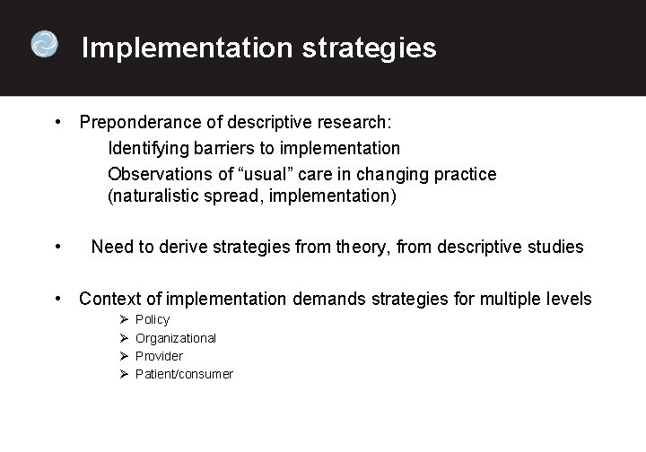 Implementation strategies • Preponderance of descriptive research: Identifying barriers to implementation Observations of “usual”