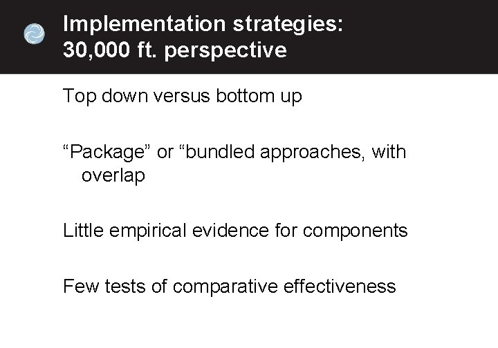 Implementation strategies: 30, 000 ft. perspective Top down versus bottom up “Package” or “bundled