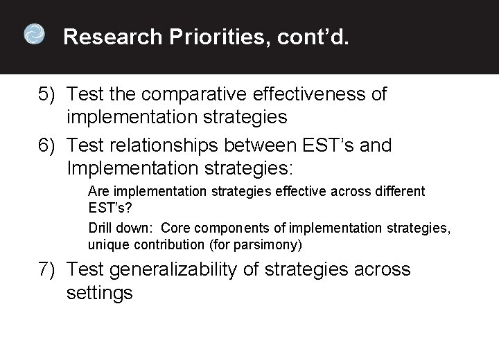 Research Priorities, cont’d. 5) Test the comparative effectiveness of implementation strategies 6) Test relationships