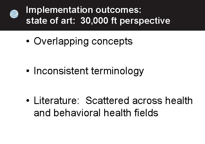 Implementation outcomes: state of art: 30, 000 ft perspective • Overlapping concepts • Inconsistent