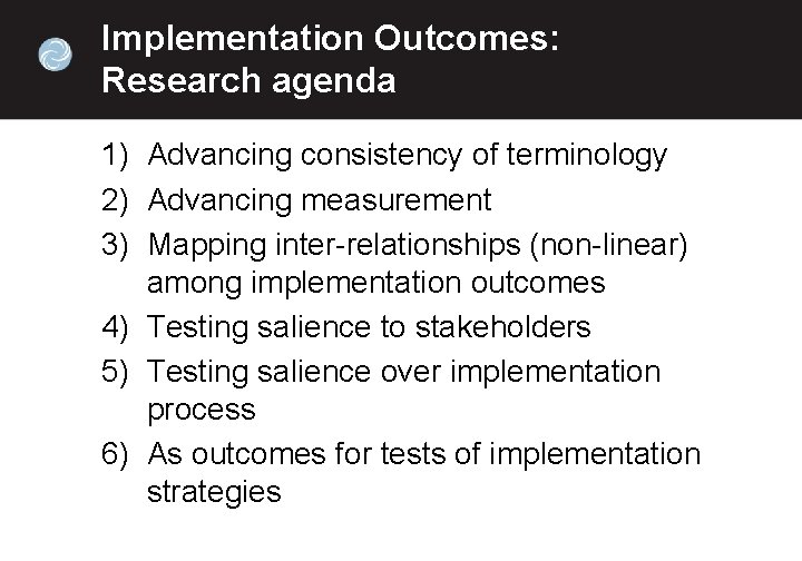 Implementation Outcomes: Research agenda 1) Advancing consistency of terminology 2) Advancing measurement 3) Mapping