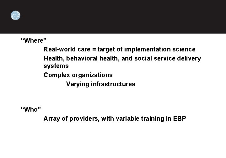 “Where” Real-world care = target of implementation science Health, behavioral health, and social service