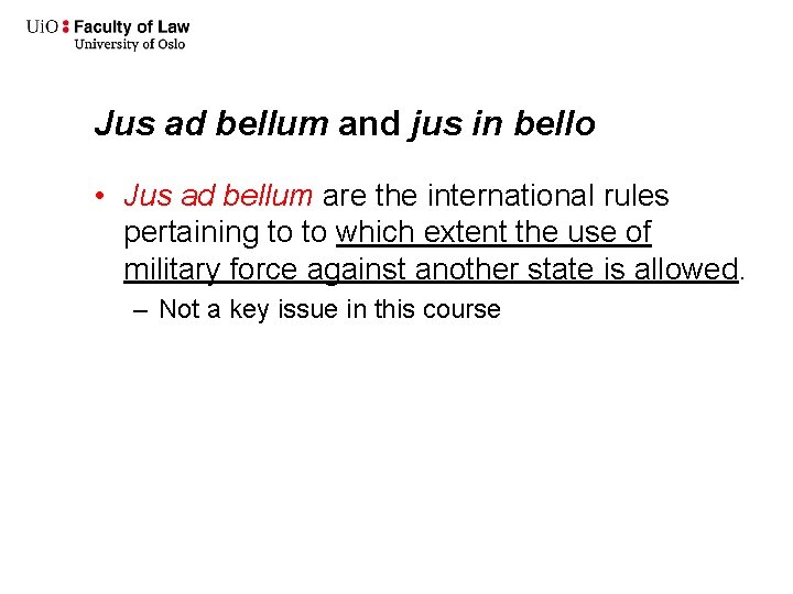 Jus ad bellum and jus in bello • Jus ad bellum are the international