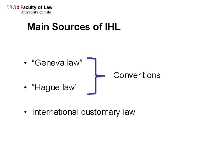 Main Sources of IHL • “Geneva law” Conventions • “Hague law” • International customary