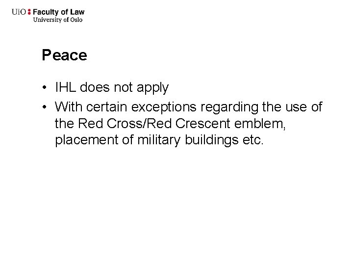 Peace • IHL does not apply • With certain exceptions regarding the use of