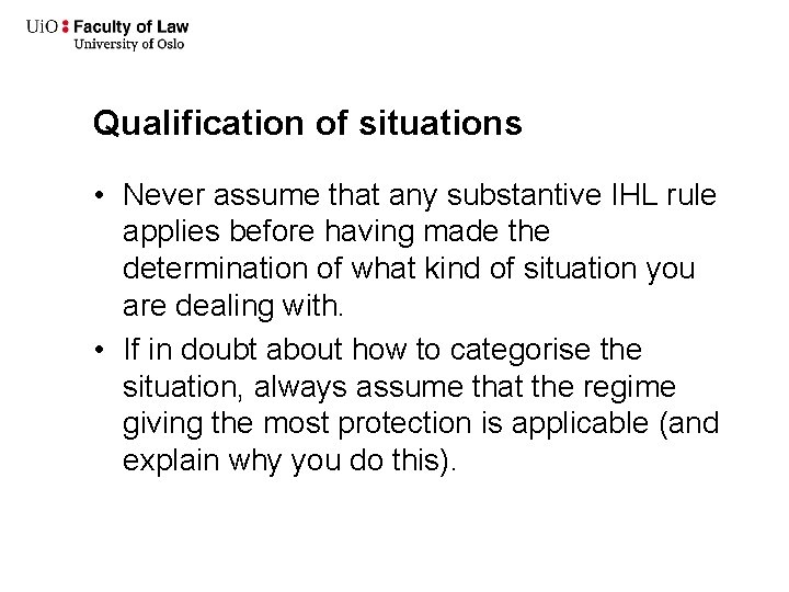 Qualification of situations • Never assume that any substantive IHL rule applies before having