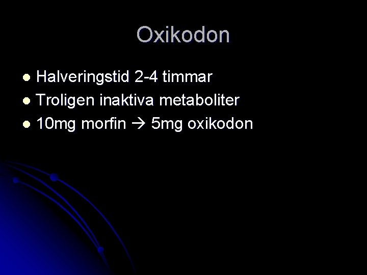 Oxikodon Halveringstid 2 -4 timmar l Troligen inaktiva metaboliter l 10 mg morfin 5